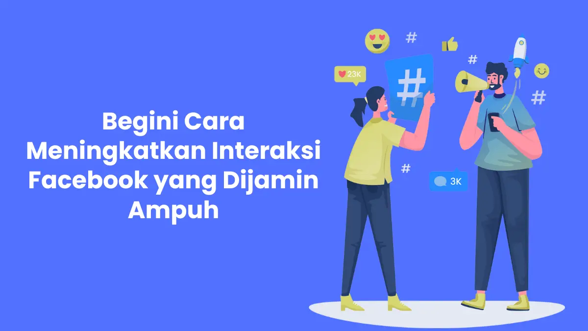 Begini Cara Meningkatkan Interaksi Facebook yang Dijamin Ampuh